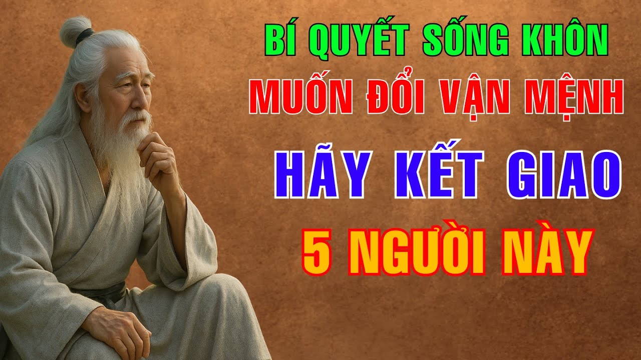 CỔ NHÂN DẠY: MUỐN ĐỔI VẬN MỆNH, HÃY KẾT GIAO 5 QUÝ NHÂN NÀY | ĐỜI BẠN SẼ KHÁC