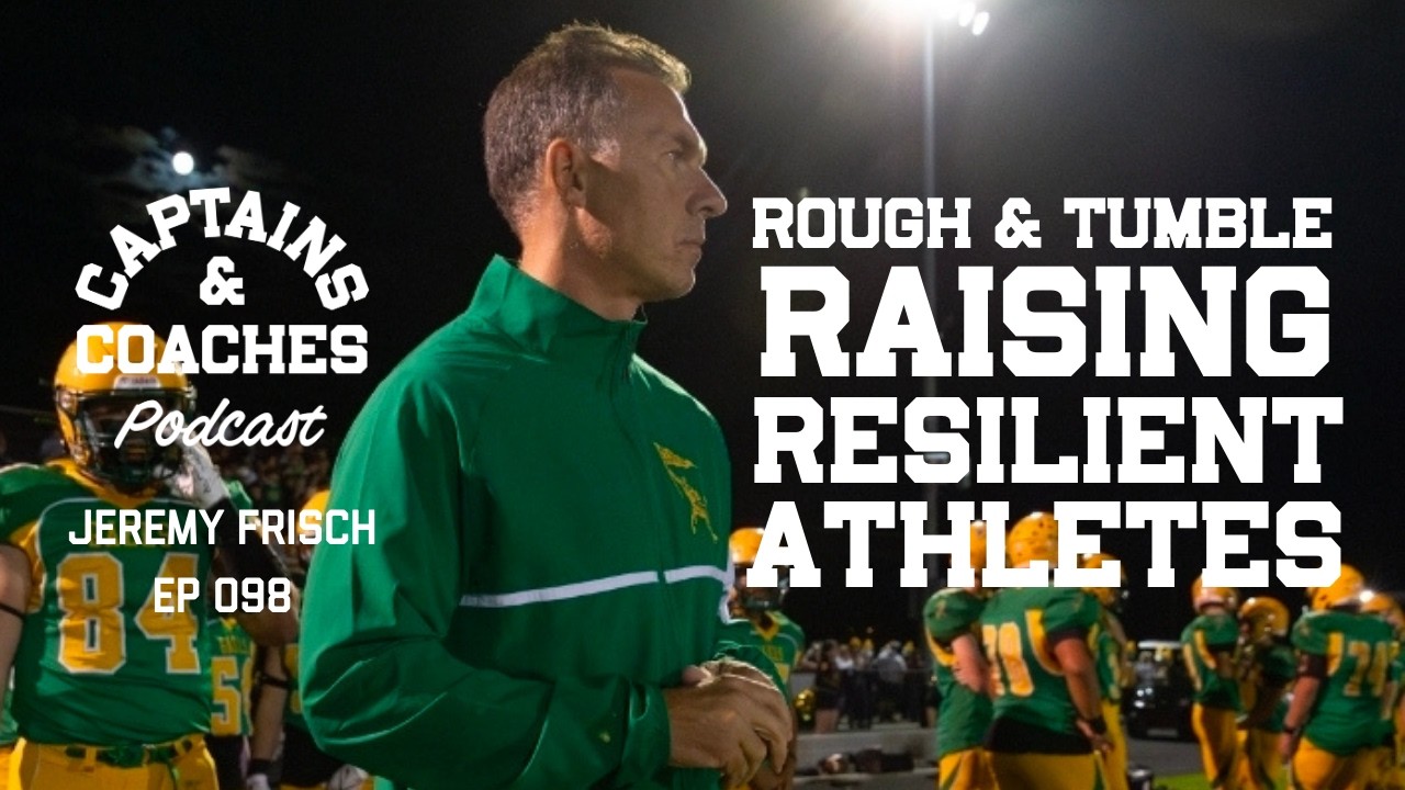 Rough & Tumble: Raising Resilient Youth Athletes w/ Jeremy Frisch - Captains & Coaches 098 #sports