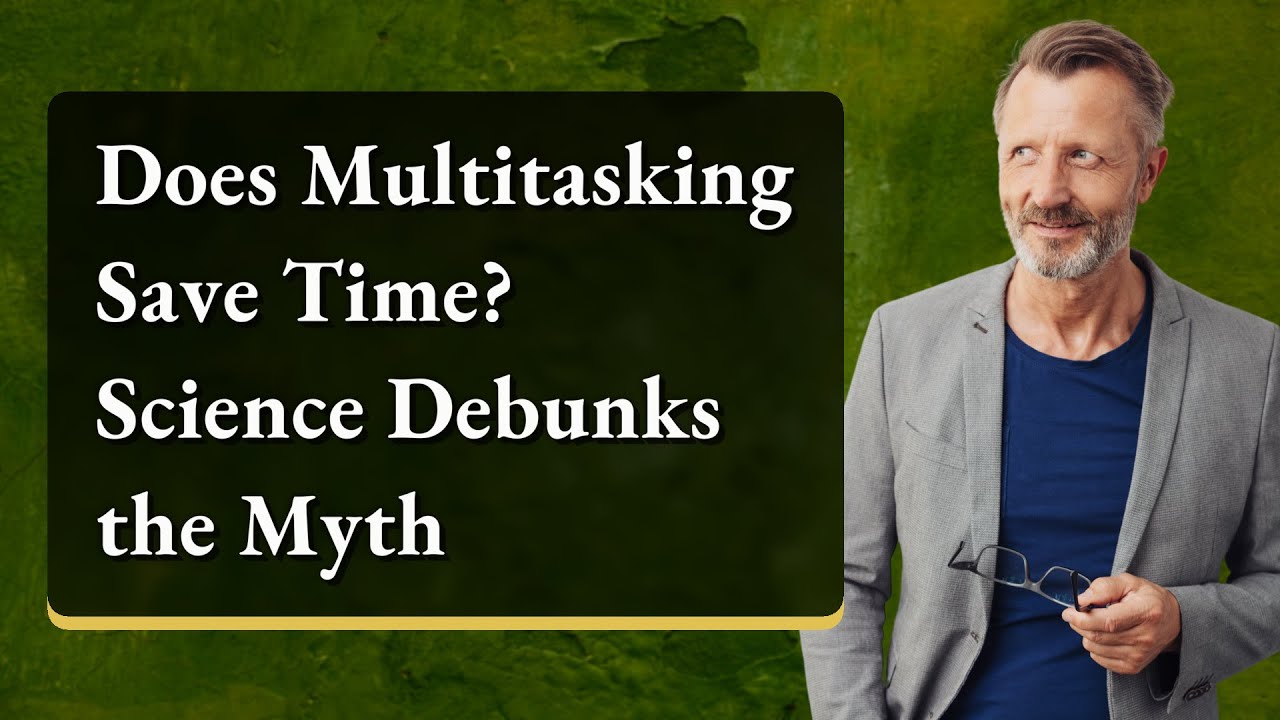 Does Multitasking Save Time? Science Debunks the Myth