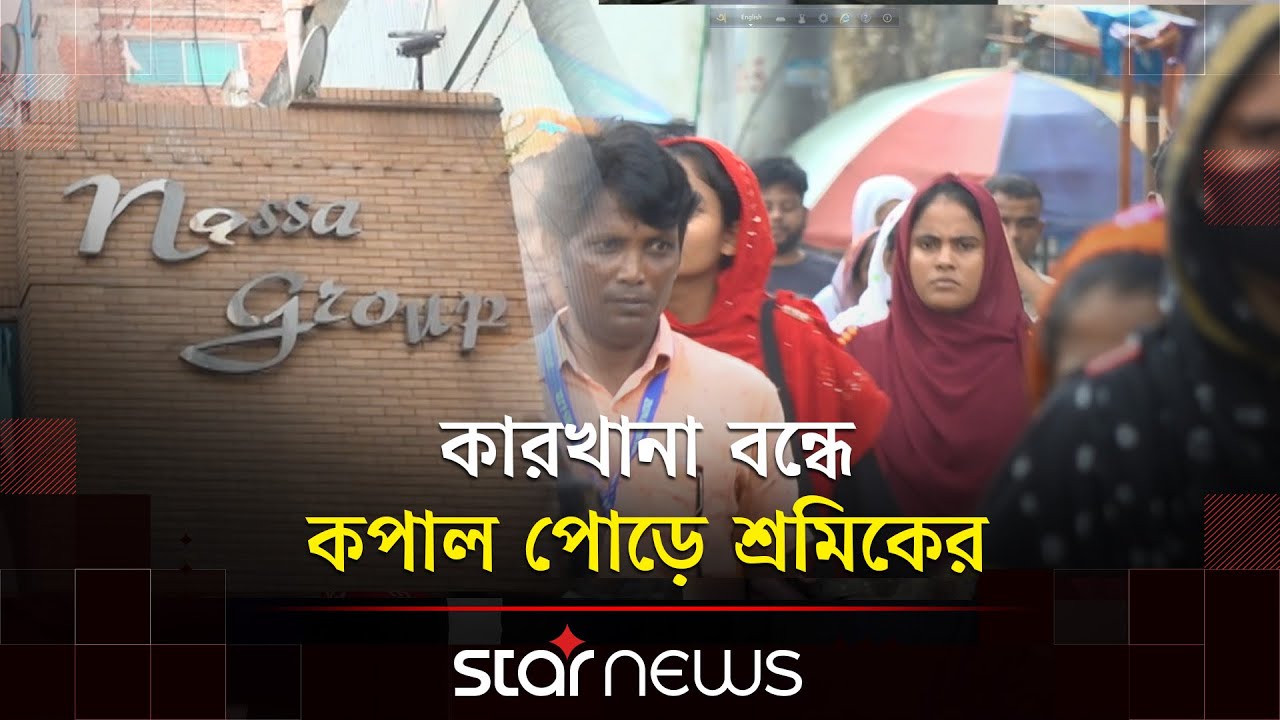নাসা গ্রুপের বেশিরভাগ কারখানা বন্ধ, মালিকের অনিয়মের খেসারত দিচ্ছেন শ্রমিকরা | Nassa Group |Star News