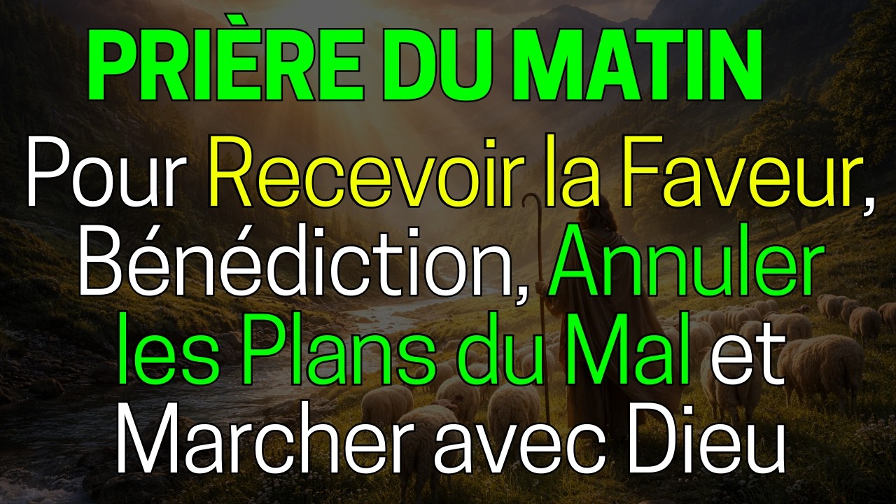 🙏 Prière du Matin pour Recevoir la Faveur, Bénédiction, Annuler les Plans du Mal | Marcher avec Dieu