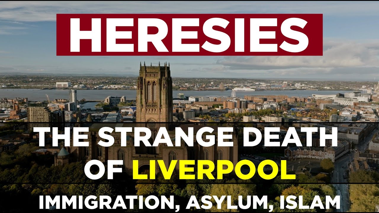 Liverpool's Tragic Decline: Immigration, Asylum, Islam & Institutional Cowardice: (Heresies: Ep. 15)