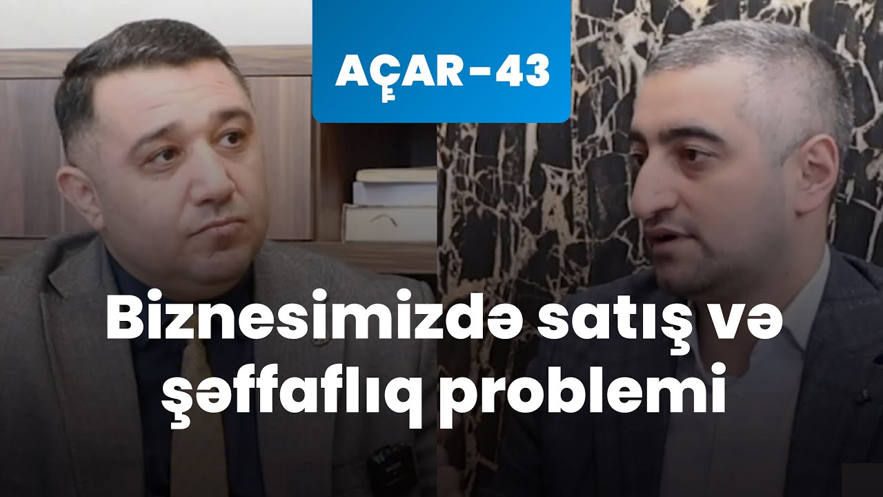 Biznesimizdə satış və şəffaflıq problemi - Rafiq Ləzgiyev, Mail Yaqub | Açar-43