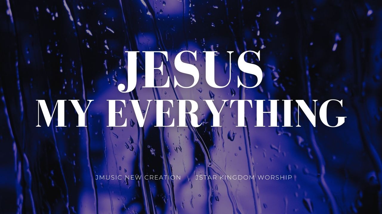 Jesus, My Everything | Christian Worship | JStar Kingdom Worship