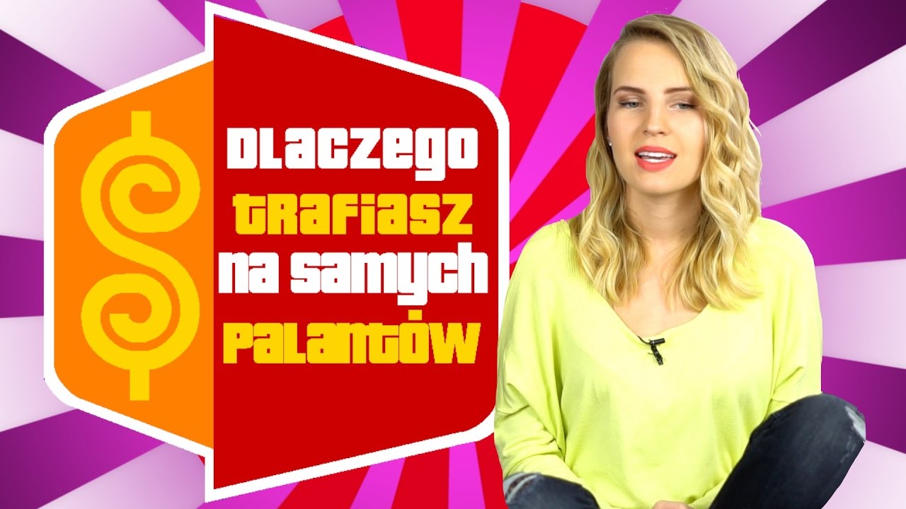 Dlaczego trafiasz na samych palantów?
