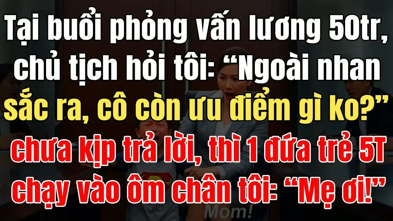 Trong buổi phỏng vấn lương 50 triệu, chủ tịch hỏi tôi có gì ngoài nhan sắc, câu trả lời khiến cả p