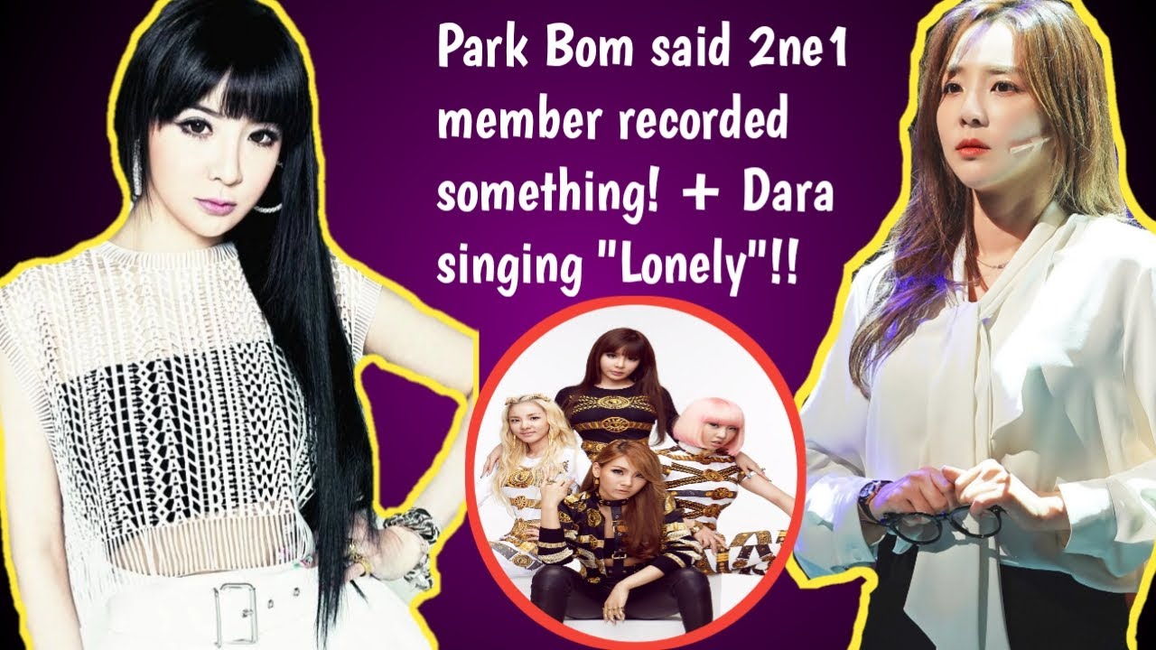 Park Bom said 2ne1 members recorded something + Dara singing Lonely in On Air Secret Contract