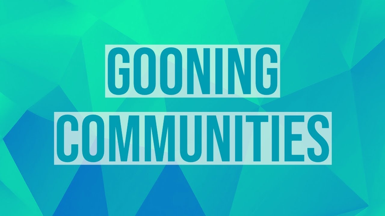 Gooning Communities