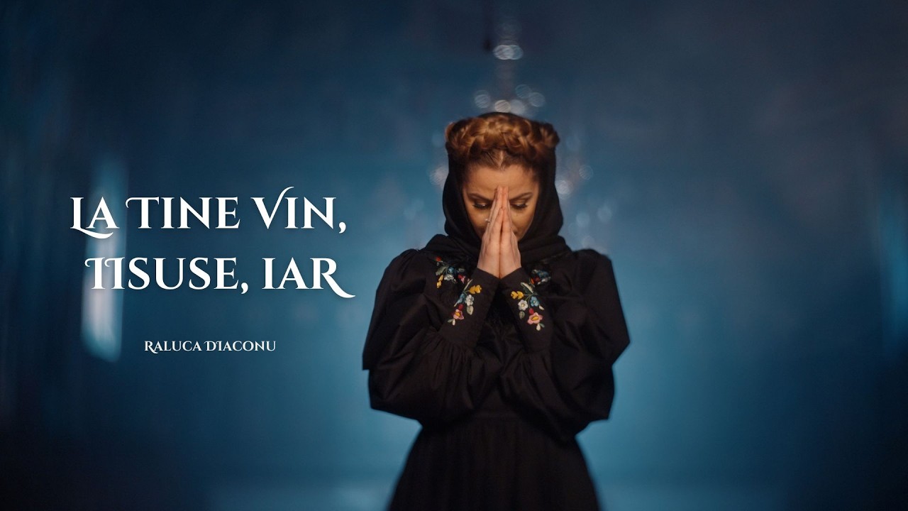 LA TINE VIN, IISUSE, IAR [Priceasnă] - Raluca Diaconu