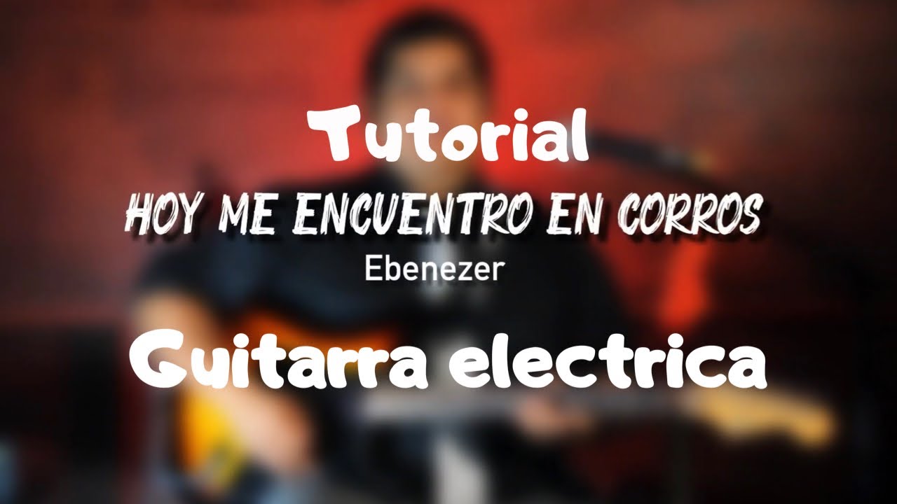TUTORIAL/hoy me encuentro en Corros - Ebenezer/Guitarra Electrica.