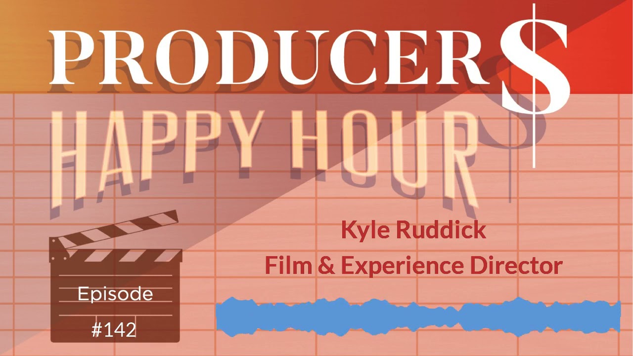 Producers' Happy Hour - EP142 - Kyle Ruddick, Film & Experience Director