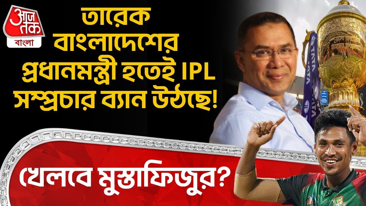 তারেক Bangladeshর প্রধানমন্ত্রী হতেই IPL Broadcast Ban উঠছে!খেলবে Mustafizur Rahman? Tarique Rahman