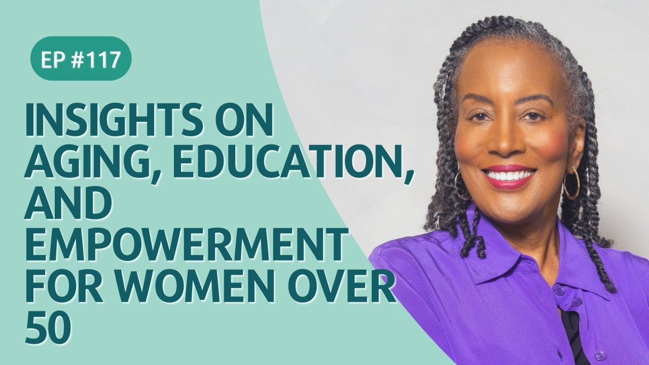 Insights on Aging, Education, and Empowerment for Women Over 50