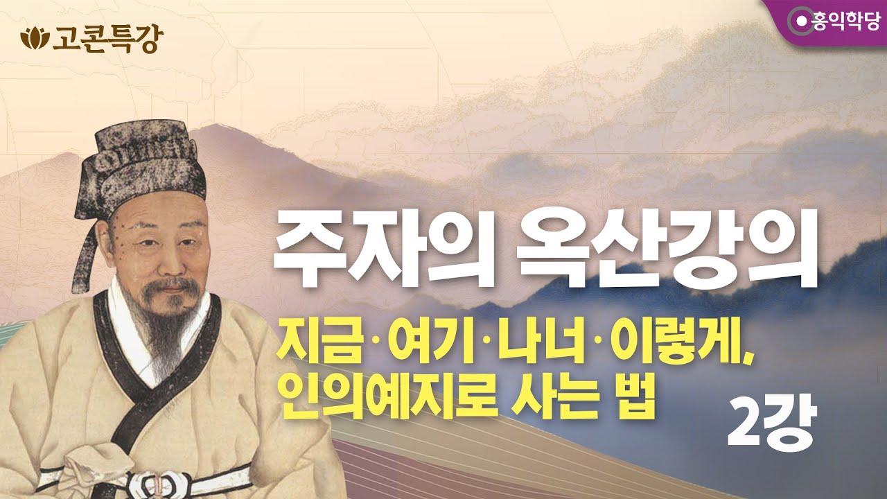 [고콘특강] 주자의 옥산강의 2강 - 지금·여기·나너·이렇게, 인의예지로 사는 법