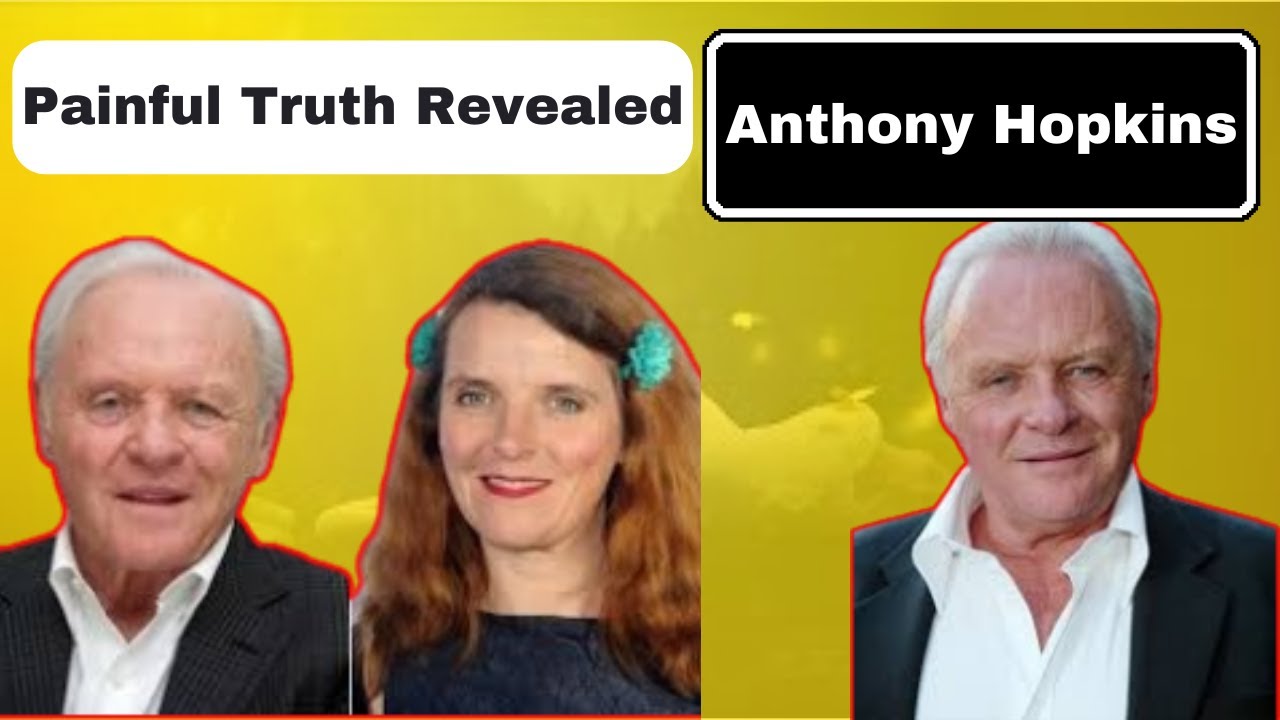 Anthony Hopkins and His Daughter's Painful and Heartbreaking Story Revealed