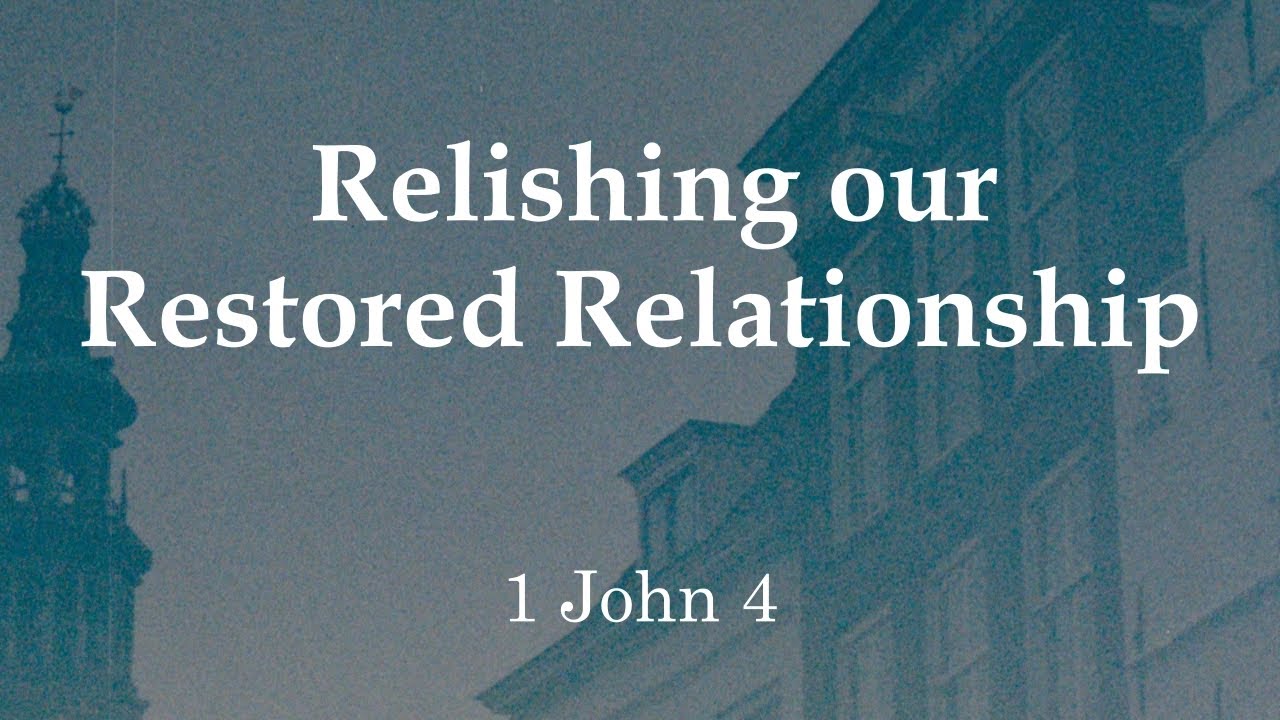 Relishing our Restored Relationship  - 1 John 4 (1/18/2026)