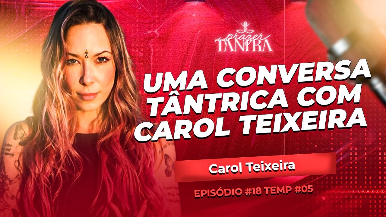 EP #19 - UMA CONVERSA TÂNTRICA COM CAROL TEIXEIRA