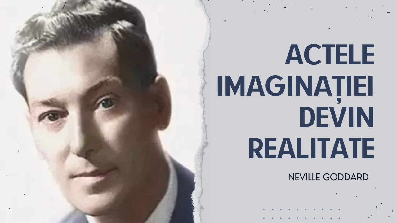 Neville Goddard | Actele imaginației devin realitate