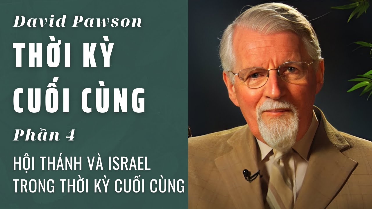 HỘI THÁNH VÀ ISRAEL TRONG THỜI KỲ CUỐI CÙNG // THỜI KỲ CUỐI CÙNG (PHẦN 4/4)// DAVID PAWSON