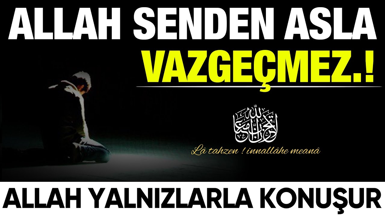 Allah senden asla vazgeçmez.! (Allah Yalnızlarla Konuşur)