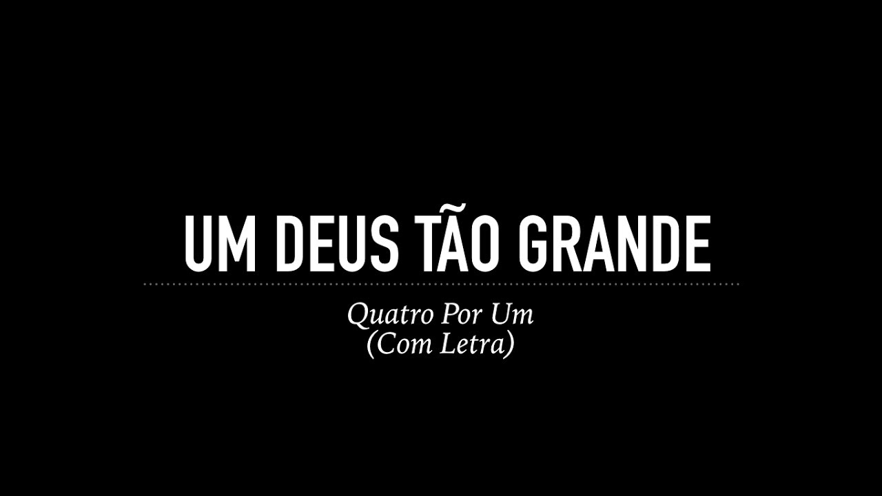 Um Deus T&atilde;o Grande - Quatro por Um (Com Letra)