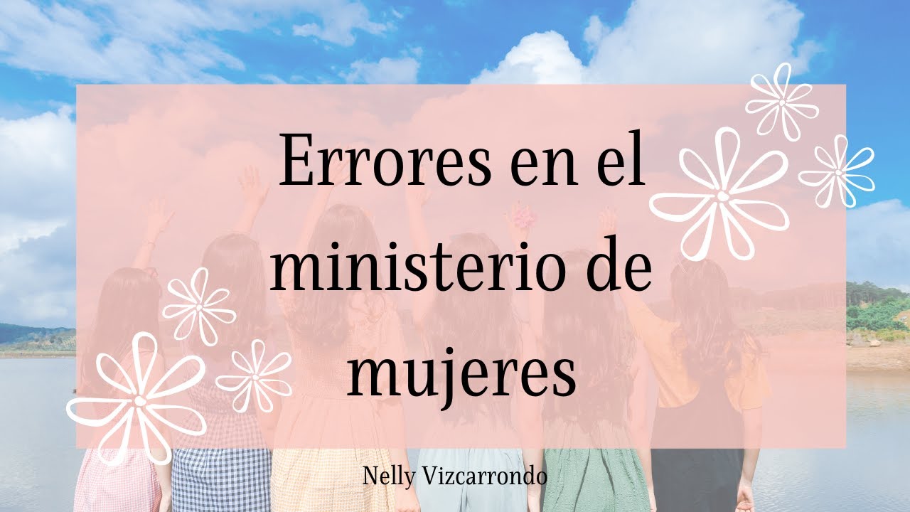 Errores en el ministerio de mujeres | Ministerio de Mujeres | Nelly Vizcarrondo
