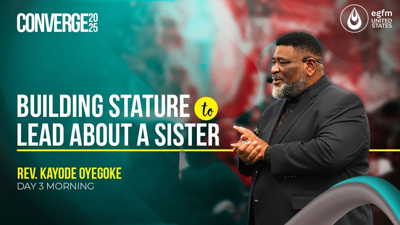 CONVERGE 2025 - BUILDING STATURE TO LEAD ABOUT A SISTER - REV KAYODE OYEGOKE - 12/26/2025