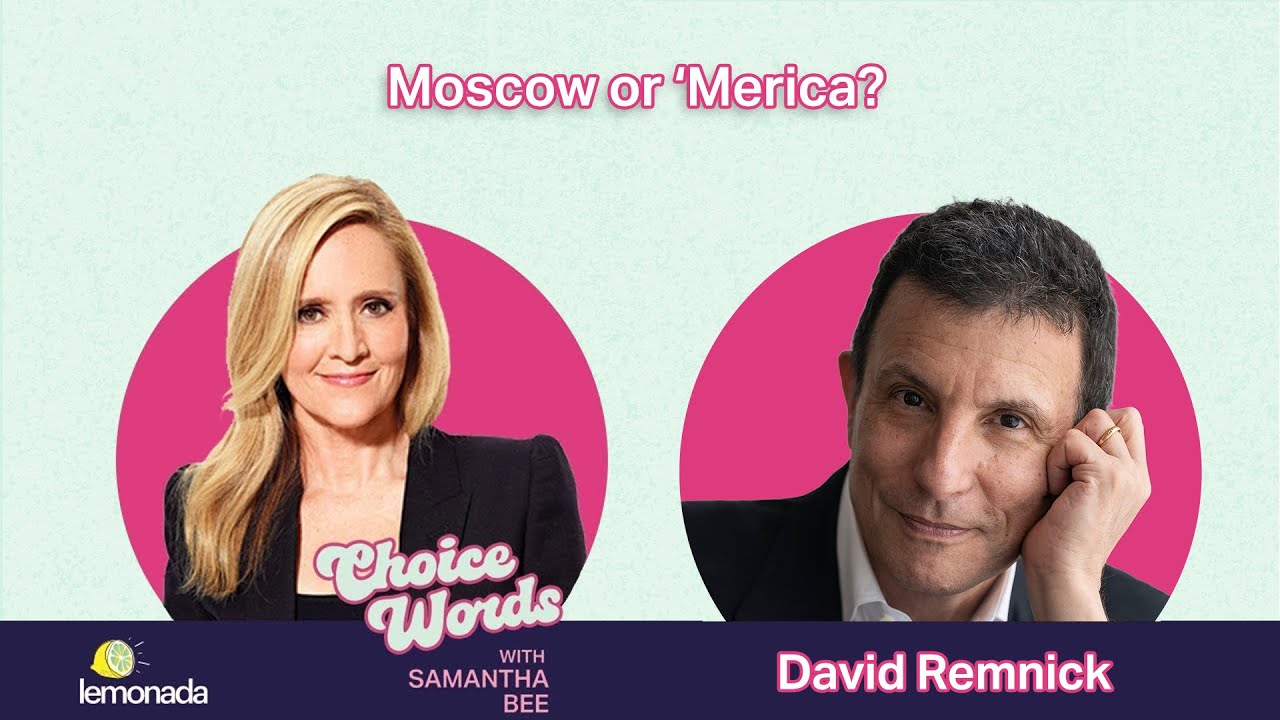 Moscow or ‘Merica? David Remnick | Choice Words with Samantha Bee