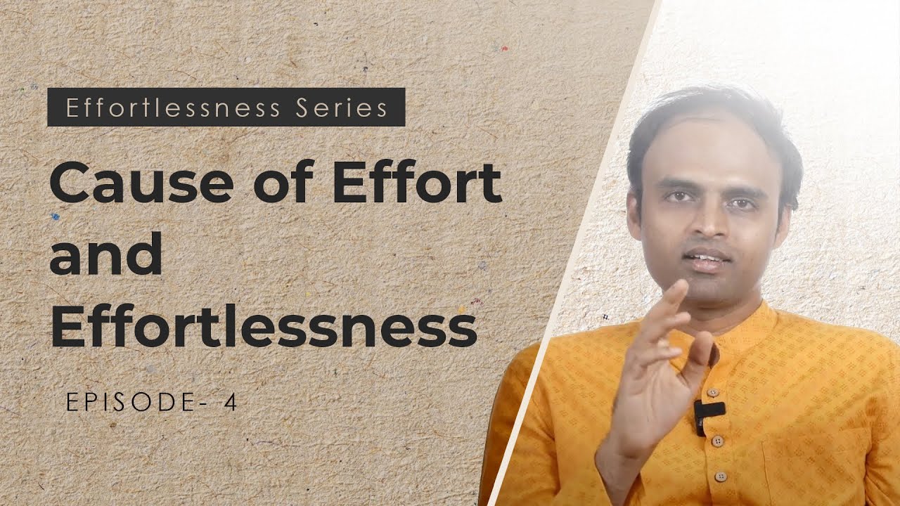 Effortlessness Series: Cause of effort and effortlessness - identification and awareness - Episode 4