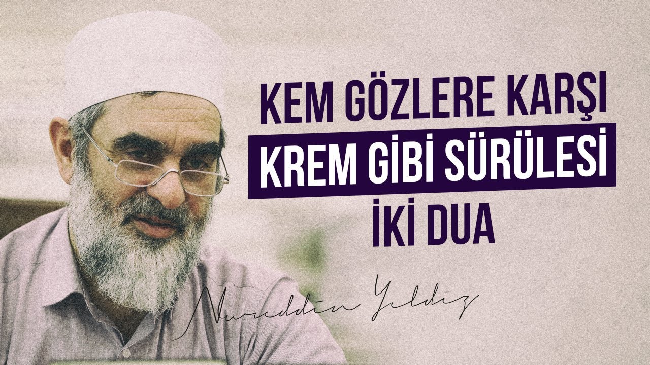 KEM GÖZLERE KARŞI KREM GİBİ SÜRÜLESİ İKİ DUA | Nureddin Yıldız