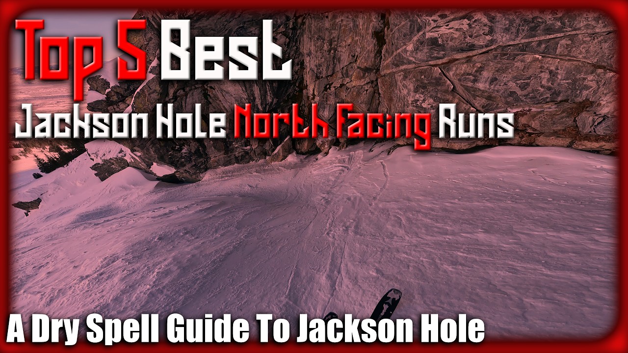 Jackson Hole Dry Spell Guide | Top 5 Best North Facing Runs at JH