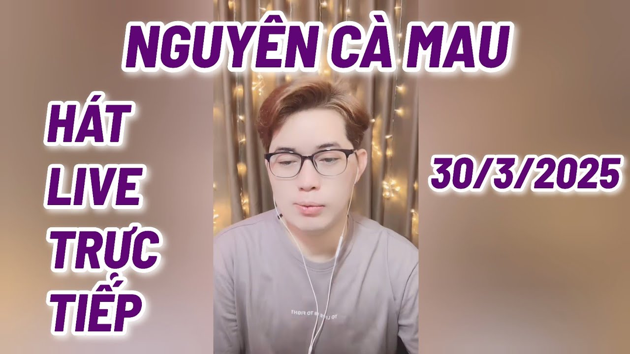 Nguyên Cà Mau hát live trực tiếp giao lưu cùng khán giả (30/3/2025)