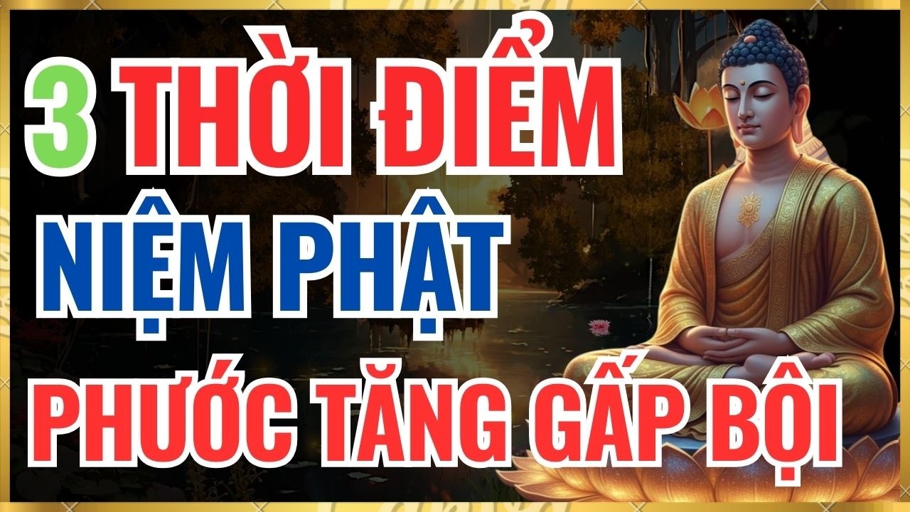 Phật Dạy: Chỉ 3 Thời Điểm Này Niệm Phật – Phước Tăng Gấp Bội, Tâm An Lạ Thường.