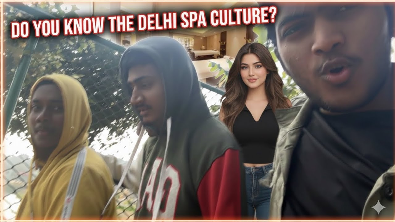 Delhi SPA culture ke baare me pata hai ? 🤔