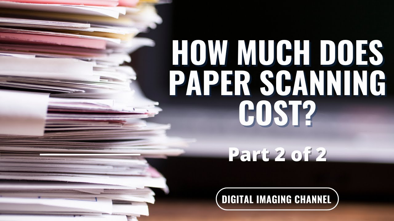 How Much Does Paper Scanning Cost? (Part 2 of 2)
