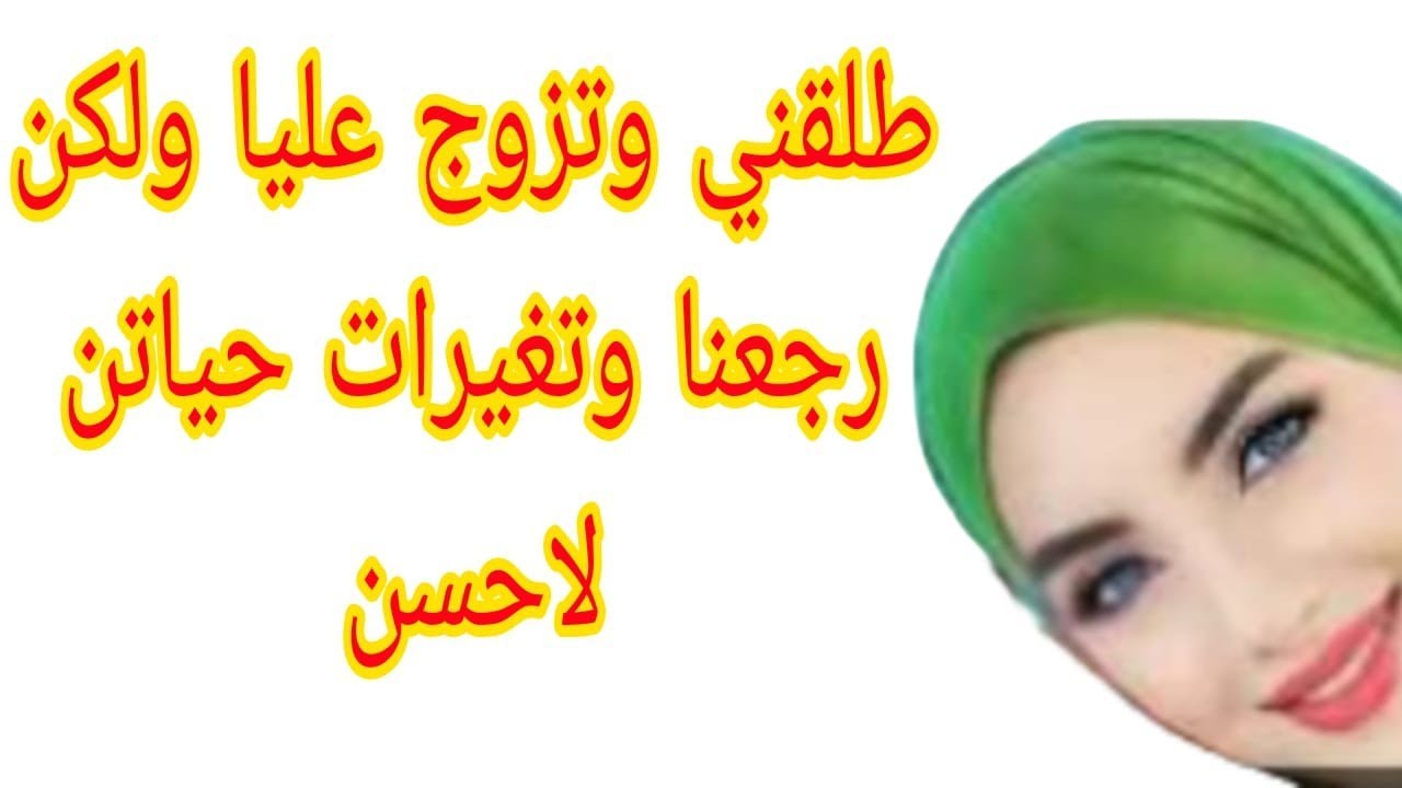  طلقني وتزوج عليا  و رجع يطلب ويرغب وحياتي  تغيرات الاحسن
