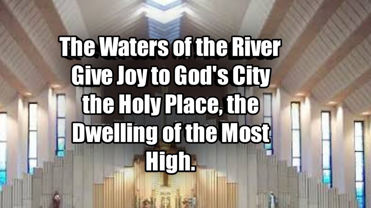 The Waters of the River Give Joy to God's City the Holy Place, the Dwelling of the Most High.