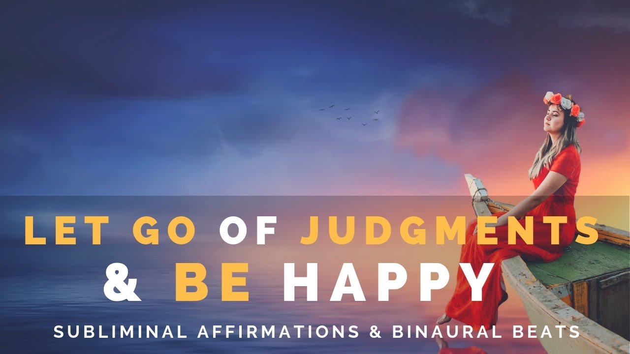 LET GO OF ALL JUDGMENTS & BE HAPPY | Subliminal Meditation with Binaural Beats