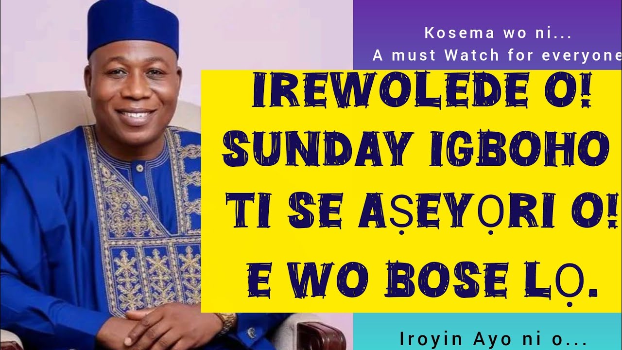 IREWOLEDE! SUNDAY IGBOHO TI SE ASEYORI O ! E WO BOSELO. CONGRATS! YORUBA IGBESẸ TO KAN RE O.