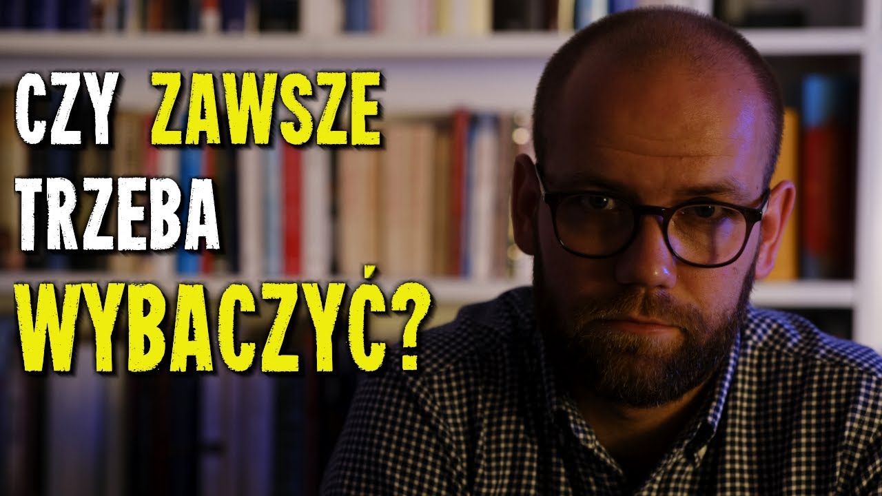 Psychologia WYBACZENIA - Czy musisz wybaczyć KAŻDĄ krzywdę?