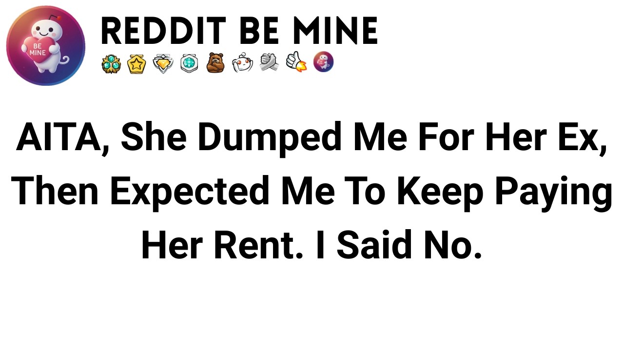 AITA, She Dumped Me For Her Ex, Then Expected Me To Keep Paying Her Rent. I Said No.