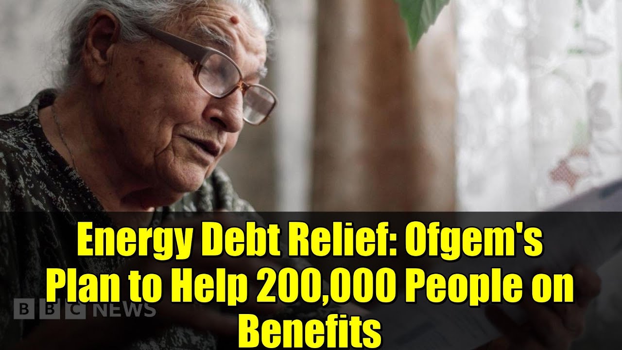 Energy Debt Relief: Ofgem's Plan to Help 200,000 People on Benefits