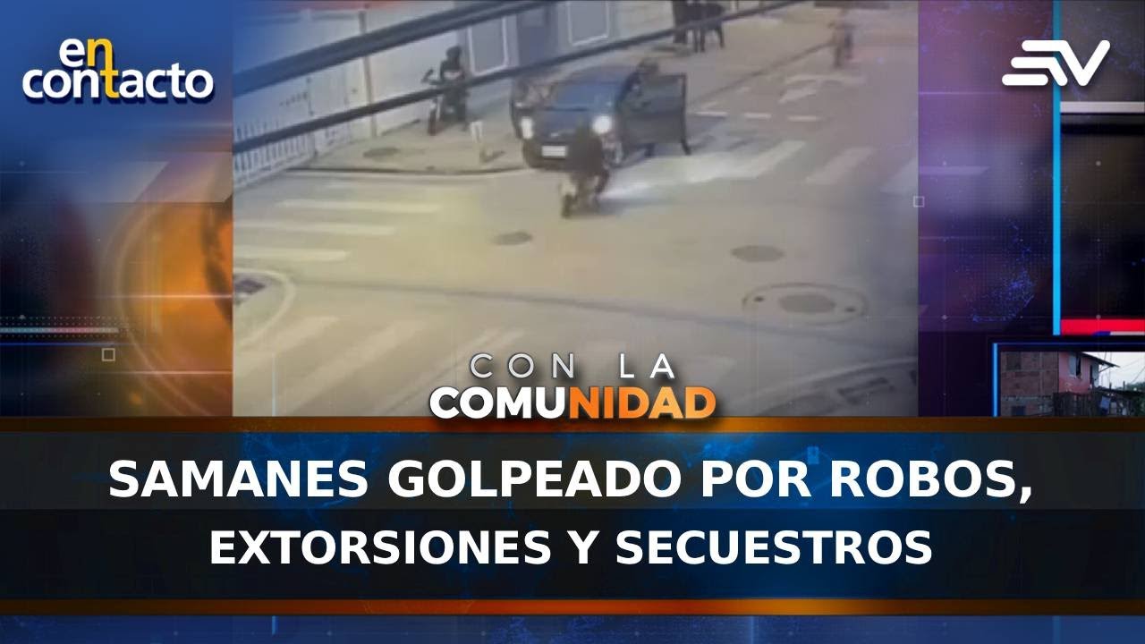 Samanes golpeado por robos, extorsiones y secuestros | En Contacto | Ecuavisa