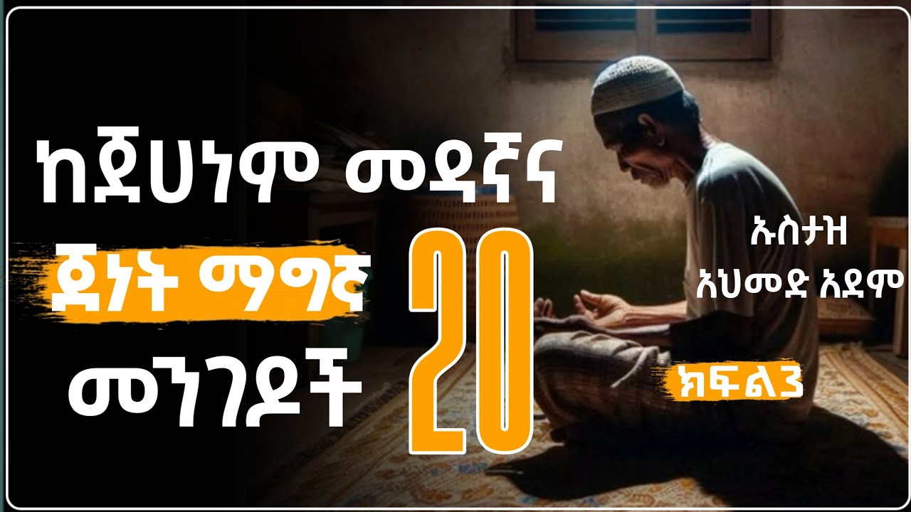 ከጀሀነም መዳኛና ጀነት ማግኛ 20 መንገዶች የመጨረሻ ክፍል3 | Ustaz ahmed adem | Hadis Amharic | ኡስታዝ አህመድ አደም | ሀዲስ #ጀነት