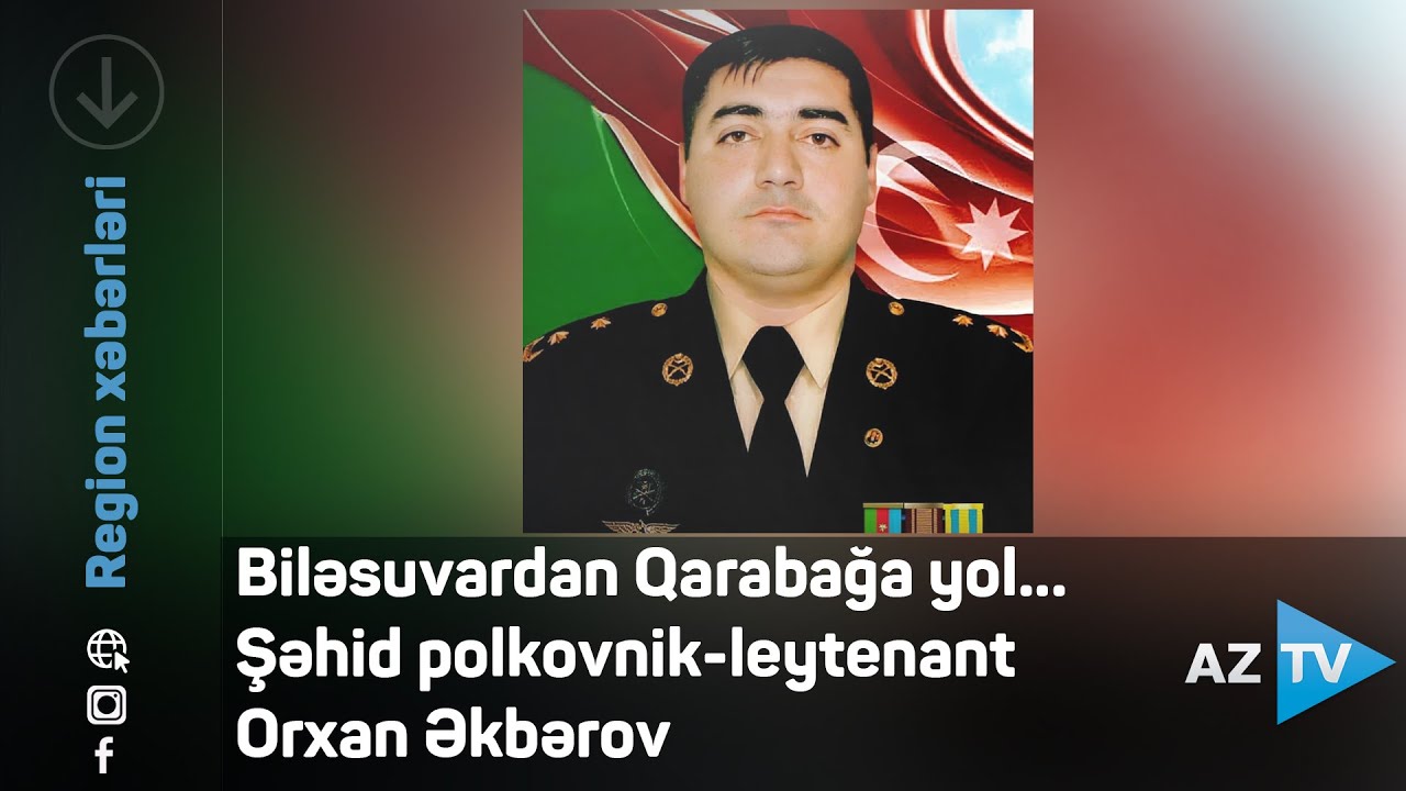 Biləsuvardan Qarabağa yol... Şəhid polkovnik-leytenant Orxan Əkbərov