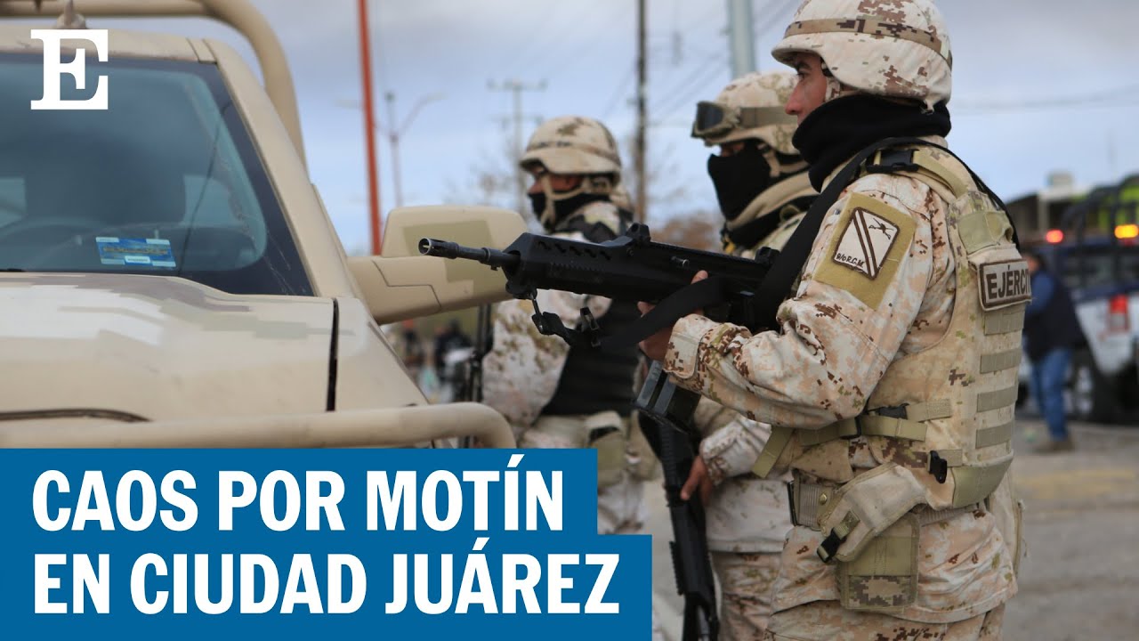 Así fue el motín en Ciudad Juárez que dejó al menos 17 muertos | EL PAÍS