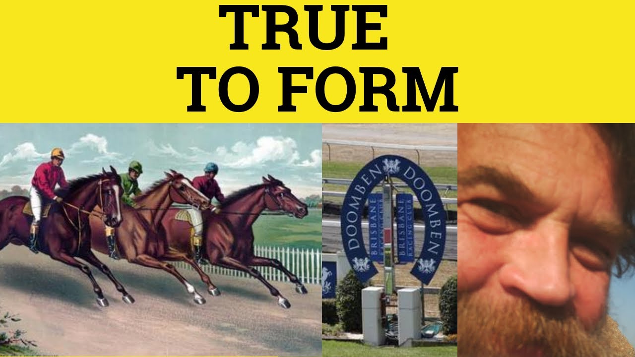 🔵 True to Form Meaning - True to Form Examples - True To Form Defined - True to Form Definition