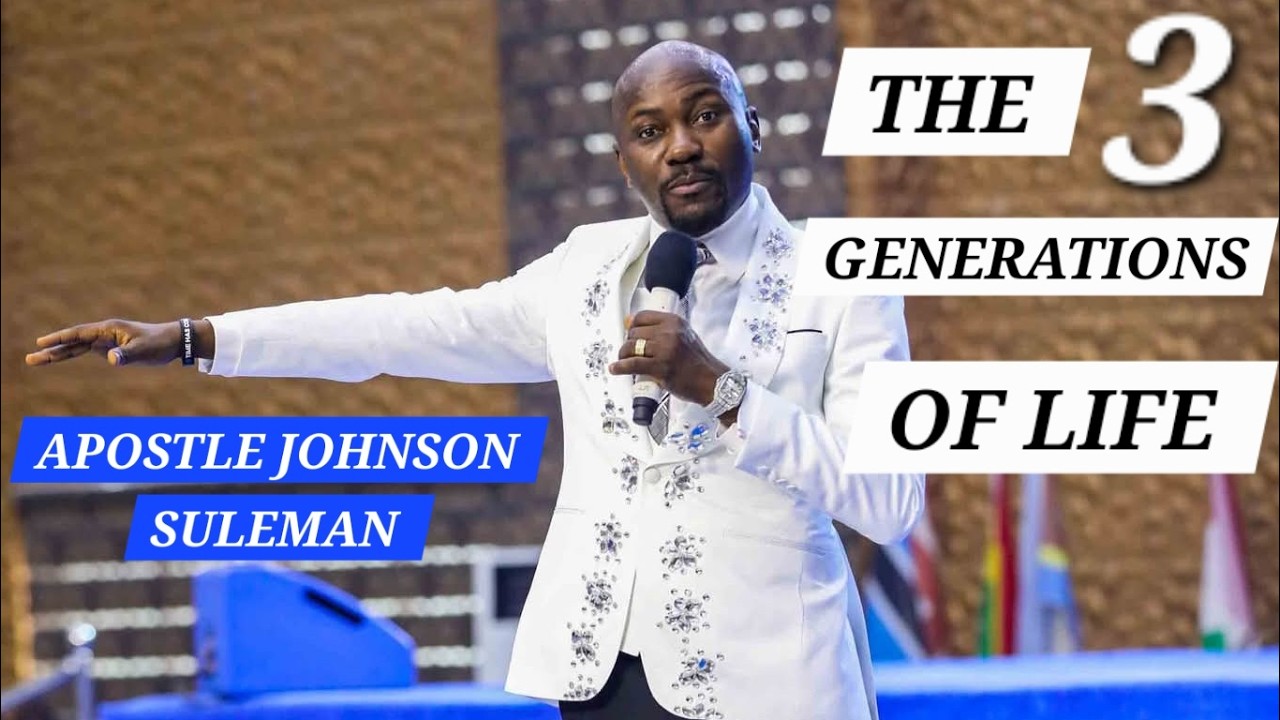 THE 3 GENERATIONS OF LIFE || APOSTLE JOHNSON SULEMAN