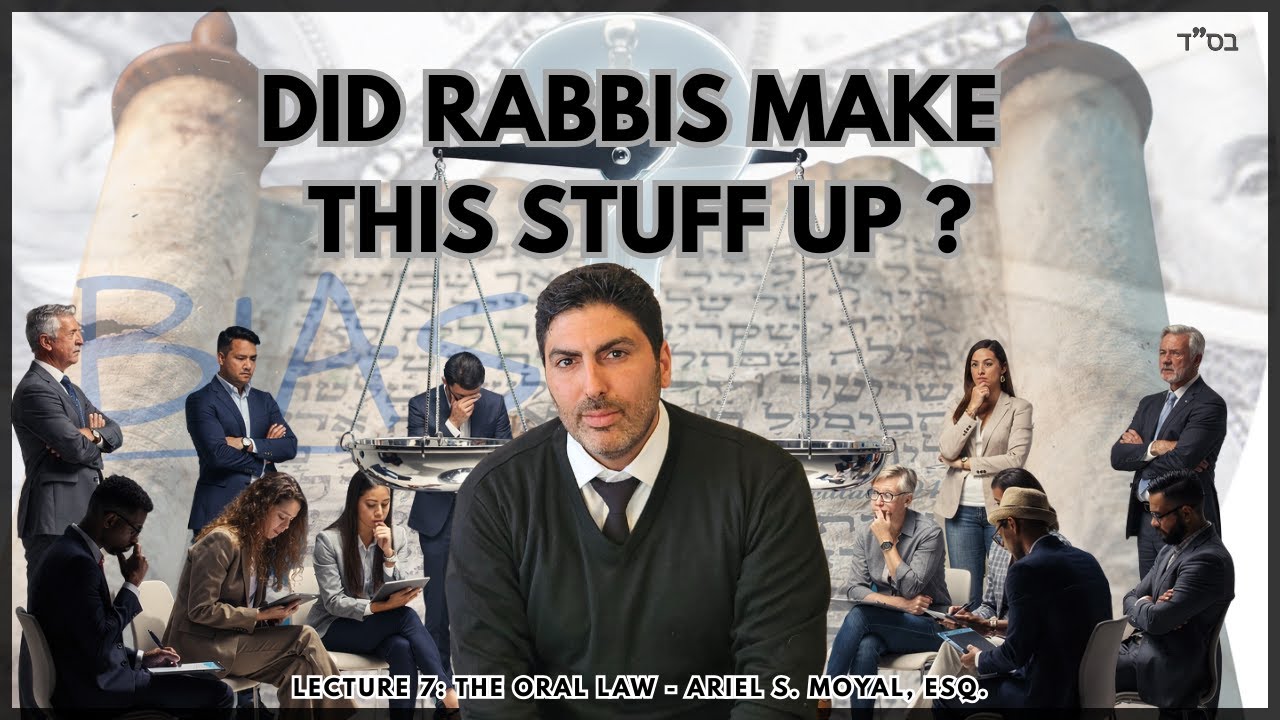 LECTURE 7: THE ORAL LAW - JUDASIM: A RATIONAL APPROACH - ARIEL MOYAL, ESQ