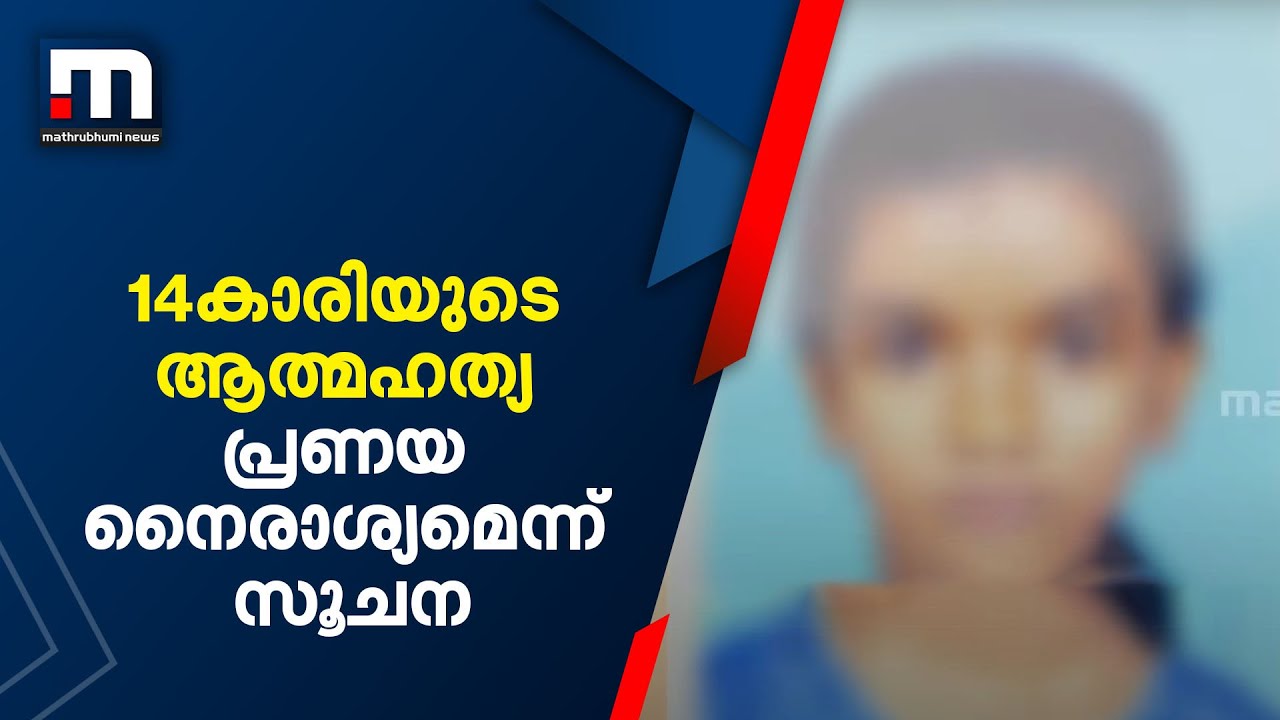 14കാരിയുടെ ആത്മഹത്യ: പ്രണയ നൈരാശ്യമെന്ന് സൂചന| Mathrubhumi News